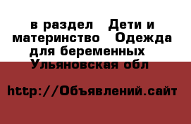  в раздел : Дети и материнство » Одежда для беременных . Ульяновская обл.